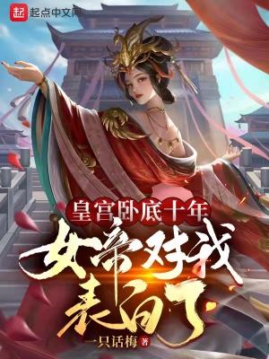 女帝对我表白了 一只话梅全文