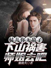 徒儿你无敌了下山祸害师姐去吧百科