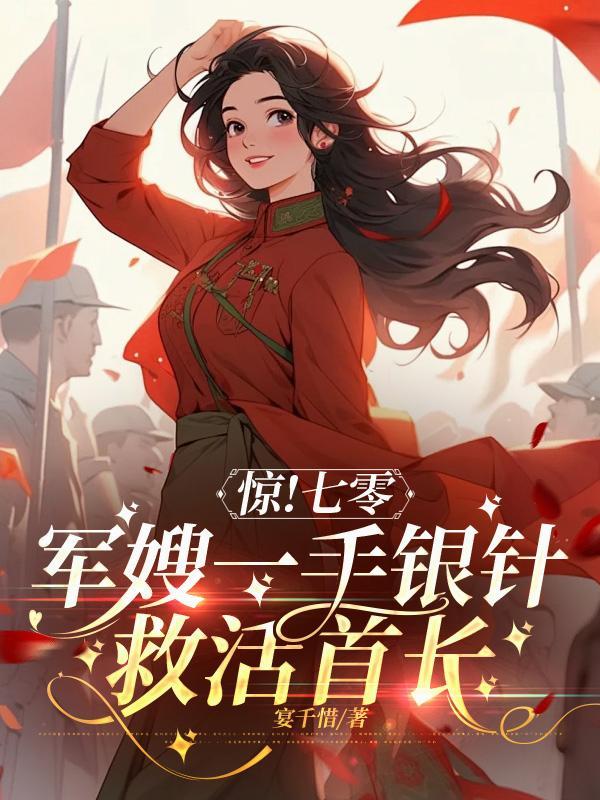 惊!七零军嫂一手银针救活首长免