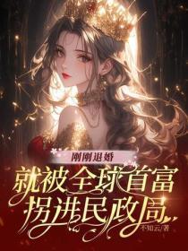 刚刚退婚就被全球首富拐进民政局