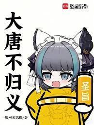 来自大唐的兽耳娘最新章节更新内容