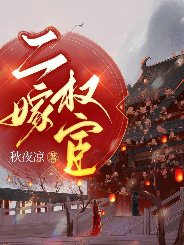 二嫁权臣无防盗