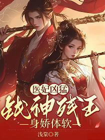 医妃凶猛战神残王身娇体软大结局