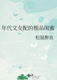 年代文女配的极品闺蜜全文