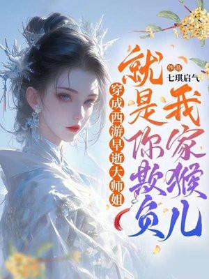 穿成西游早逝大师姐就是你欺负我家猴儿百科