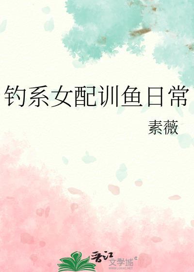 钓系女配训鱼日常_素薇