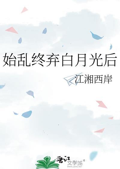 始乱终弃白月光后gl免费阅读最新章节