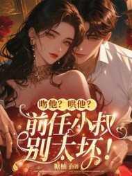 吻他?哄他?前任小叔别太坏!