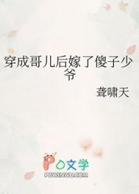 穿成哥儿后嫁了傻子少爷 聋啸天