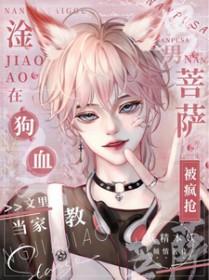 淦!狗血文里当家教男菩萨被疯抢_妖精本妖