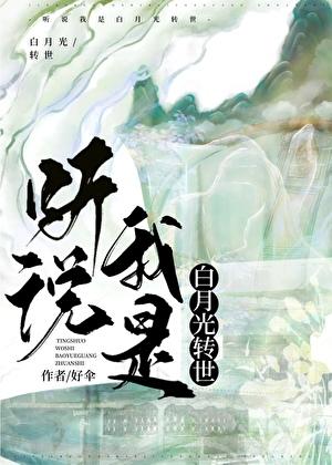 听说我是白月光转世百度