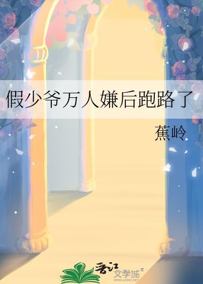 假少爷万人嫌后跑路了TXT