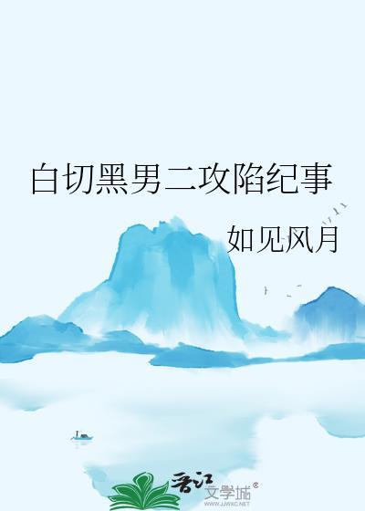 白切黑男二攻陷纪事免费阅读全文