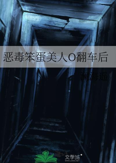 恶毒笨蛋美人O翻车后作者澜海遥