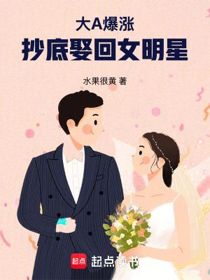 大a爆涨抄底娶回女明星