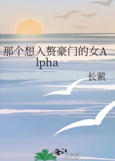 那个想入赘豪门的女alph