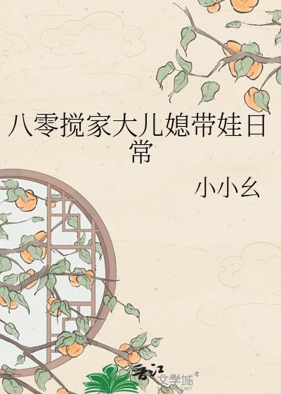 八零搅家大儿媳带娃日常小小夭