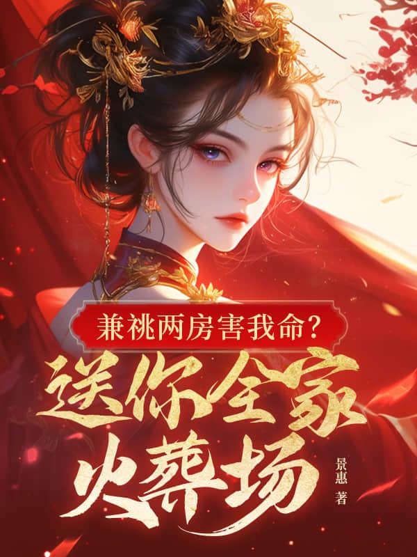 兼祧两房害我命?送你全家火葬场梁幼仪凤阙免费...