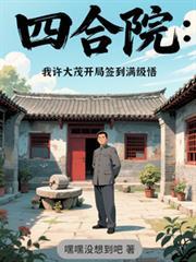 四合院我许大茂开局签到满级悟作者嘿嘿没想到吧