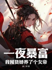 我囤货娇养了个女帝 唐三甲