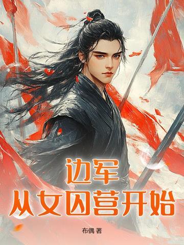 边军从女囚营开始最新章节更新时间