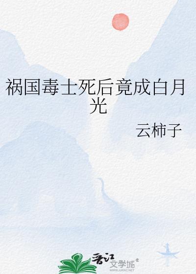 祸国毒士死后竟成白月光云柿子25