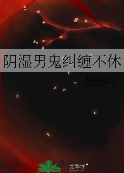 阴湿男鬼纠缠不休资源