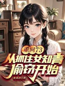 重回73：从抓住女知青偷窃开始！