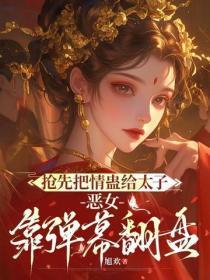 抢先把情蛊给太子，恶女靠弹幕翻盘