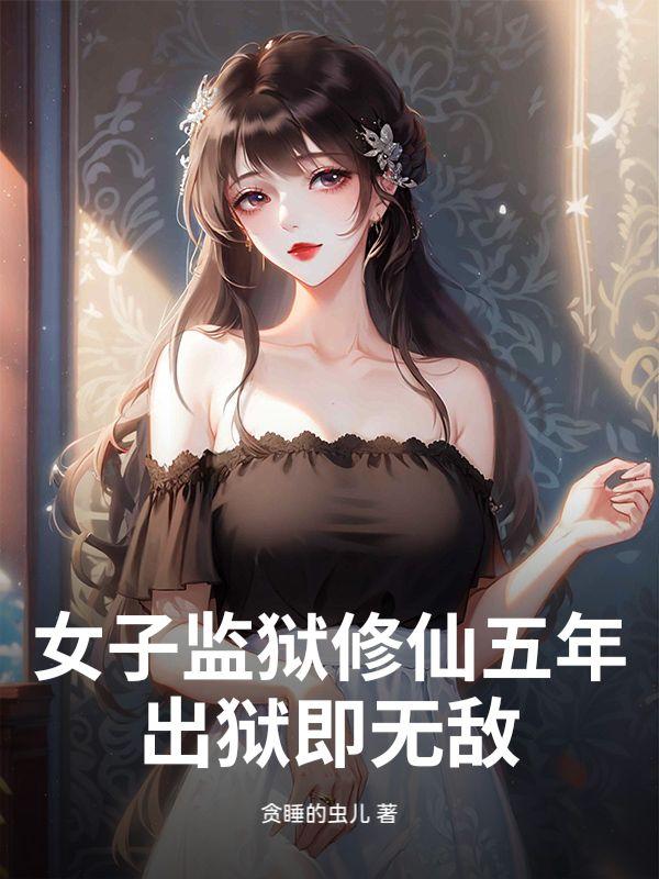 女子监狱修仙五年，出狱即无敌！