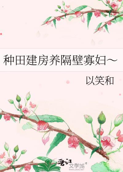 种田建房养隔壁寡妇～