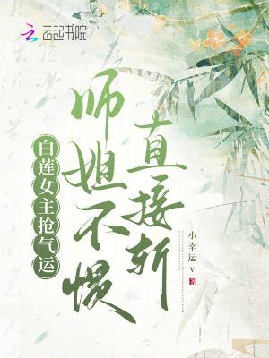 白莲女主抢气运，师姐不惯直接斩